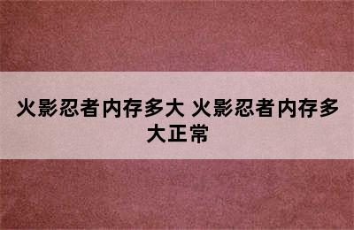 火影忍者内存多大 火影忍者内存多大正常